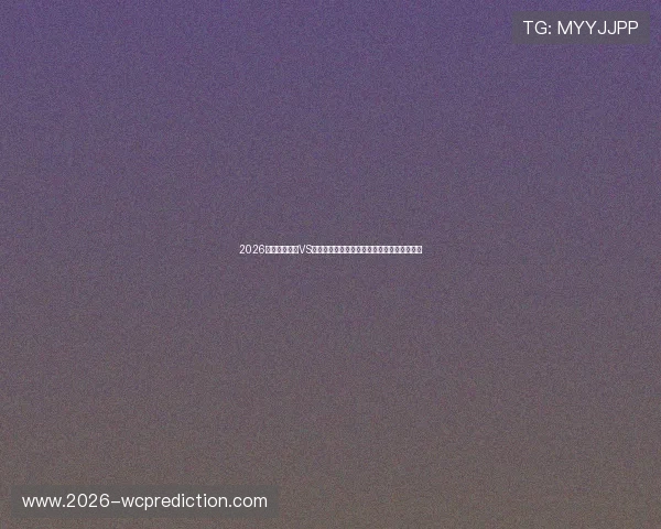 2026世界杯西班牙VS沙特比赛看点分析：球队状态与战术布局详解